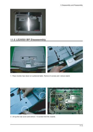 Page 195 Disassembly and Reassembly
11-3
11-2 LE20S51BP Disassembly
1.  Place monitor face down on cushioned table. Remove 6 screws and  remove stand.
2.  Lift up the rear cover and remove  13 screws from the  boards.
 