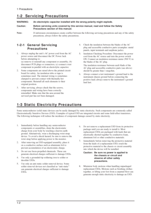 Page 861 Precautions
1-2
1-2-1  General Ser vicing 
Precautions
1. Always unplug the unit’s AC power cord from the AC
power source and disconnect the DC Power Jack
before attempting to:
(a) remove or reinstall any component or assembly, (b)
disconnect PCB plugs or connectors, (c) connect a test
component in parallel with an electrolytic capacitor.
2. Some components are raised above the printed circuit
board for safety. An insulation tube or tape is
sometimes used. The internal wiring is sometimes
clamped to...