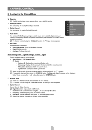 Page 11English - 9
CHANNEL CONTROL
Configuring	the	Channel	Menu
Country
The PIN number input screen appears. Enter your 4 digit PIN number. 
Analogue Channel
You can change the country for analogue channels.
Digital Channel
You can change the country for digital channels.
Auto Store
You can scan for the frequency ranges available to you (and availability\
 depends on your 
country). Automatically allocated programme numbers may not correspond to actual or desired 
programme numbers. If a channel is locked using...