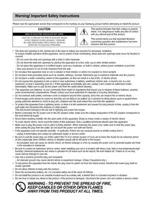 Page 31Warning! Important Safety Instructions
Please read the appropriate section that corresponds to the marking on y\
our Samsung product before attempting to install the product.
CAUTION
RISK OF ELECTRIC SHOCK DO NOT OPEN
CAUTION: TO REDUCE THE RISK OF ELECTRIC SHOCK,  DO NOT REMOVE COVER (OR BACK). THERE ARE  
NO USER SERVICEABLE PARTS INSIDE. REFER ALL   SERVICING TO QUALIFIED PERSONNEL.
This symbol indicates that high voltage is present 
inside. It is dangerous to make any kind of contact 
with any...