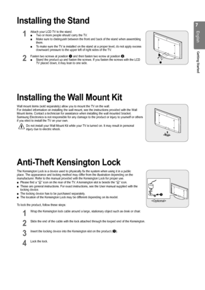 Page 77
English
Getting Started
Installing the Stand
1 Attach your LCD TV to the stand.Two or more people should carry the TV. ■Make sure to distinguish between the front and back of the stand when as\
sembling  ■them.To make sure the TV is installed on the stand at a proper level, do not apply excess  ■downward pressure to the upper left of right sides of the TV.
2 Fasten two screws at position 1 and then fasten two screw at position 2.Stand the product up and fasten the screws. If you fasten the screws wit\...