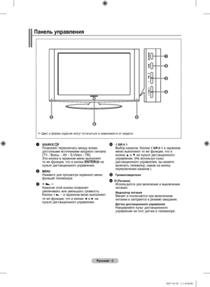 Page 27
Русский - 3
Панель управления
1	SOURCE  
    Позволяет переключать между всеми 
доступными источниками входного сигнала (TV - Внeш. - AV - S-Video - ПК).  Эта кнопка в экранном меню выполняет те же функции, что и кнопка ENTER на пульте дистанционного управления.
2	MENU 
    Нажмите для просмотра экранного меню 
функций телевизора.
3	 
    Нажатие этой кнопки позволяет 
увеличивать или уменьшать громкость.Кнопки  в экранном меню выполняют те же функции, что и кнопки ◄ и ► на пульте дистанционного...