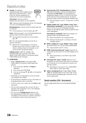 Page 11516Nederlands
Basisfuncties
Grootte ■: De kabelbox / 
satellietontvanger heeft mogelijk ook een 
eigen reeks schermformaten. U wordt 
echter ten sterkste aangeraden om 
meestal de 16:9-modus te gebruiken.
Auto-breed: 
Hiermee wordt het 
beeldformaat automatisch op 16:9 ingesteld.
16:9 : 
Hiermee wordt het beeldformaat op 16:9 ingesteld 
voor dvd’s of breedbeelduitzendingen.
Breedbeeldzoom: 
Hiermee wordt het beeld verder dan 
4:3 vergroot.
Pas de positie aan met de toetsen 
 ✎▲ en ▼ .
Zoom: 
Hiermee...