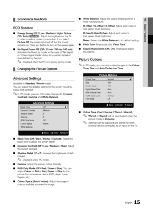 Page 1515English
03Basic FeaturesEconomical Solutions
 
¦
ECO Solution
Energy Saving (Off / Low / Medium / High / Picture 
 
■
Off / Auto) t : Adjust the brightness of the TV 
in order to reduce power consumption. If you select  
Picture Off, the screen is turned off, but the sound 
remains on. Press any button to  turn on the screen again. 
No Signal Power Off (Off / 15 min / 30 min / 60 min)
 
■ : 
Activates the Stand-by mode, in the case of “No Signal” 
or “Check Signal Cable” status for a certain period of...