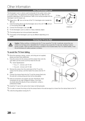 Page 2828English
Other Information
Anti-Theft Kensington Lock
The Kensington Lock is a device used to physically fix the system when\
 using 
it in a public place. The appearance and locking method may differ from the 
illustration depending on the manufacturer. Refer to the manual provided with the 
Kensington Lock for proper use.Please find a “
 
✎
1
2
3
” icon on the rear of the TV. A kensington slot is beside the  
“1
2
3
” icon.
1.  Insert the locking device into the Kensington slot on the LCD TV 1 and...