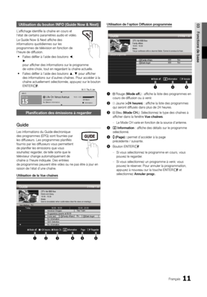 Page 4411Français
03Fonctions de baseUtilisation du bouton INFO (Guide Now & Next)
L’affichage identifie la chaîne en cours et  
l’état de certains paramètres audio et vidéo.
Le Guide Now & Next affiche des  
informations quotidiennes sur les  
programmes de télévision en fonction de  
l’heure de diffusion.
Faites défiler à l’aide des boutons 
 
y ◄, 
►  
pour afficher des informations sur le programme  
de votre choix, tout en regardant la chaîne actuelle. 
Faites défiler à l’aide des boutons 
 
y ▲, ▼ pour...