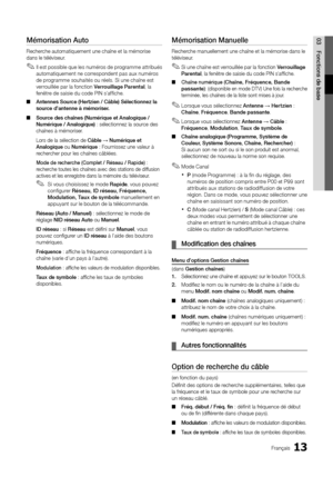 Page 4613Français
03Fonctions de baseMémorisation Auto 
Recherche automatiquement une chaîne et la mémorise 
dans le téléviseur. Il est possible que les numéros de programme attribués 
 
✎automatiquement ne correspondent pas aux numéros 
de programme souhaités ou réels. Si une chaîne est 
verrouillée par la fonction Verrouillage Parental , la 
fenêtre de saisie du code PIN s’affiche.
Antennes Source (Hertzien / Câble) Sélectionnez la 
 
■
source d’antenne à mémoriser.
Source des chaînes (Numérique et Analogique...