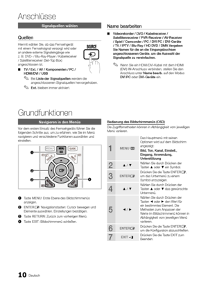 Page 7610Deutsch
Anschlüsse
Signalquellen wählen
Quellen
Hiermit wählen Sie, ob das Fernsehgerät 
mit einem Fernsehsignal versorgt wird oder 
an andere externe Signaleingänge wie 
z. B. DVD- / Blu-Ray-Player / Kabelreceiver 
/ Satellitenreceiver (Set-Top Box) 
angeschlossen ist.  TV / Ext. / AV / Komponenten / PC / 
 
■
HDMI/DVI / USB
Bei 
 
✎Liste der Signalquellen  werden die 
angeschlossenen Signalquellen hervorgehoben. 
Ext.
 
✎ bleiben immer aktiviert.
Name bearbeiten
Videorekorder / DVD / Kabelreceiver /...