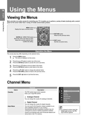 Page 1818
English
Using the Menus
Using the Menus
Viewing the Menus
Menu provides one button access for controlling your TV. It enables you to perform a variety of tasks intuitively with a contro\
l panel on the screen rather than a variety of remote control button press\
es.
Operation the Menu
The access step may differ depending on the selected menu.
1 Press the MENU button. The menu is displayed on the screen. ■
2 Press the ▲ or ▼ button to select one of the icons. Press the ENTERE button to access the...