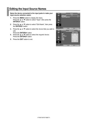 Page 29English - 7
Name the device connected to the input jacks to make your 
input source selection easier.
1.
 Press the MENU button to display the menu.    Press the ▲ or ▼ button to select "Input", then press the    ENTER button.
. Press the ▲ or ▼ button to select "Edit Name", then press    the ENTER button.
. Press the ▲ or ▼ button to select the device that you wish to    edit.   Press the ENTER button.   . Press the ▲ or ▼ button to select the required device.   Press...