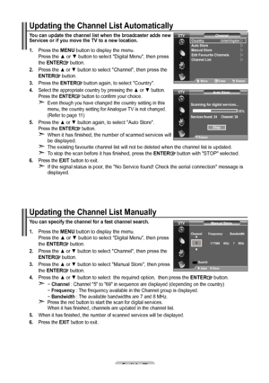 Page 31English - 9
Updating the Channel List Automatically
You can update the channel list when the broadcaster adds new 
Services or if you move the TV to a new location.
1.    Press the MENU button to display the menu.  
Press the ▲ or ▼ button to select "Digital Menu", then press 
the ENTER
 button.
.   Press the ▲ or ▼ button to select "Channel", then press the 
ENTER button.
.   Press the ENTER button again, to select "Country".
.     Select the appropriate...