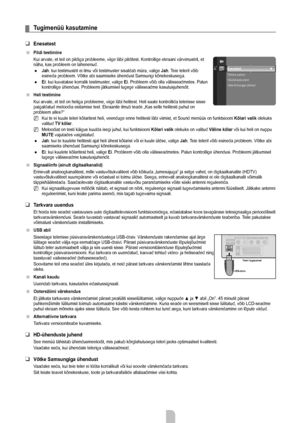 Page 101
Eesti - 21

Tugimenüü kasutamine
Enesetest
Pildi testimine
Kui arvate, et teil on pildiga probleeme, viige läbi pilditest. Kontr\
ollige ekraani värvimustrit, et näha, kas probleem on lahenenud.
Jah: kui testimustrit ei ilmu või testimuster sisaldab müra, valige Jah. Teie teleril võib esineda probleem. Võtke abi saamiseks ühendust Samsungi kõnekes\
kusega.
Ei: kui kuvatakse korralik testimuster, valige Ei. Probleem võib olla välisseadmetes. Palun kontrollige ühendusi. Probleemi jätkumisel lugege...