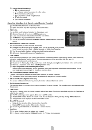 Page 13English - 11
Channel Status Display Icons
A : An analogue channel.
c: A channel selected by pressing the yellow button.
*: A channel set as a Favourite.
(: A programme currently being broadcast.
\: A locked channel.
): A reserved programme
Channel List Option Menu (in All Channels / Added Channels / Favourites)
Press the TOOLS button to use the option menu.
Option menu items may differ depending on the channel status.
Add / Delete
You can delete or add a channel to display the channels you want. All...