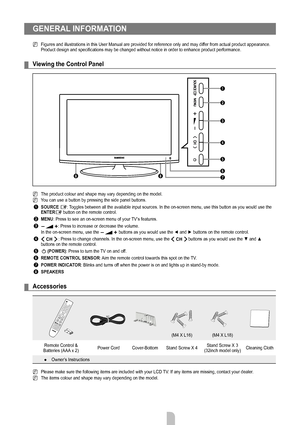Page 4English - 2
GENERAL INFORMATION
Figures and illustrations in this User Manual are provided for reference\
 only and may differ from actual product appearance. 
Product design and specifications may be changed without notice in order to enhance product performance.
Viewing the Control Panel
The product colour and shape may vary depending on the model.
You can use a button by pressing the side panel buttons.
1 SOURCE E: Toggles between all the available input sources. In the on-screen menu, u\
se this...