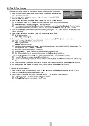 Page 9English - 
Plug & Play Feature
When the TV is initially powered on, basic settings proceed automatically and sub\
sequently.1.  Press the POWER button on the remote control. control. The message  You can set the 
menu language.  is displayed.
2.

  Select the appropriate language by pressing the ▲ or ▼ button. Press the  ENTER
E 
button to confirm your choice.
3.
  Press the ◄ or ► button to select  Store Demo or Home Use, then the ENTER
E button. 
We recommend setting the TV to  Home Use mode for...