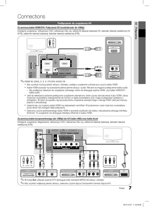 Page 1057
DVD  
Polski
02
Połączenia
Connections
Podłączanie do urządzenia AV
Za pomocą kabla HDMI/DVI: Połączenie HD (rozdzielczość do 1080p)
Dostępne urządzenia: Odtwarzacz DVD, odtwarzacz Blu-ray, odbiornik telewizji kablowej HD, dekoder telewizji satelitarnej HD 
(STB), odbiornik telewizji kablowej, dekoder telewizji satelitarnej (STB)HDMI IN 1(DVI), 2, 3, 4 / PC/DVI AUDIO IN
 ✎
Aby uzyskać wyższą jakość obrazu i dźwięku, podłącz urządzenie cyfrowe przy użyciu kabla HDMI. x
Kabel HDMI pozwala na przesyłanie...