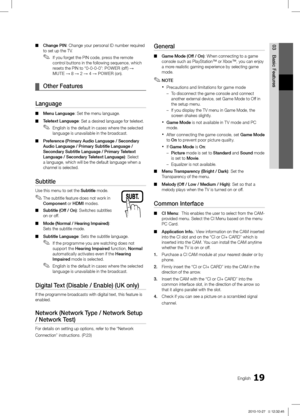 Page 1919English
03
Basic Features
 ■Change PIN: Change your personal ID number required 
to set up the TV.
If you forget the PIN code, press the remote 
 ✎control buttons in the following sequence, which 
resets the PIN to “0-0-0-0”: POWER  (off) → 
MUTE  → 8 → 2 → 4 → POWER  (on).
Other Features ¦
Language
Menu Language ■: Set the menu language.
Teletext Language
 ■ : Set a desired language for teletext.
English is the default in cases where the selected 
 ✎language is unavailable in the broadcast.
Preference...