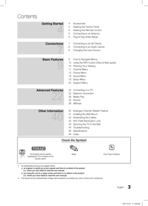 Page 33English
Contents
Getting Started 
4
4 Accessories
4 Viewing the Control Panel
5 Viewing the Remote Control
6 Connecting to an Antenna
6 Plug & Play (Initial Setup)
Connections  
7
7 Connecting to an AV Device
8 Connecting to an Audio Device
9 Changing the Input Source
Basic Features  
9
9 How to Navigate Menus
10 Using the INFO button (Now & Next guide)
10 Planning Your Viewing
11
  Channel Menu
13  Picture Menu
16 Sound Menu
18 Setup Menu
20 Support Menu
Advanced Features  
22
22  Connecting to a PC
23...