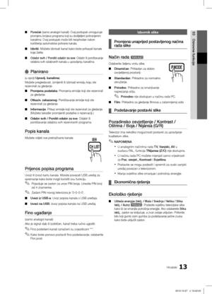 Page 25813Hrvatski
03
Osnovne funkcije
Poredak  ■(samo analogni kanali): Ovaj postupak omogućuje 
promjenu brojeva programa koji su dodijeljeni pohranjenim 
kanalima. Ovaj postupak može biti neophodan nakon 
korištenja automatske pohrane kanala.
Izbriši ■ : Možete izbrisati kanal kako biste prikazali kanale 
koje želite.
Odabir svih / Poništi odabir za sve ■ : Odabir ili poništavanje 
odabira svih odabranih kanala u upravljanju kanalima.
Planirano 
(u opciji Upravlj. kanalima)
Možete pregledavati, izmijeniti ili...