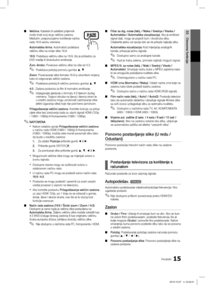 Page 26015Hrvatski
03
Osnovne funkcije
Veličina ■: Kabelski ili satelitski prijemnik 
može imati svoj skup veličina zaslona. 
Međutim, preporučujemo korištenje načina 
rada 16:9 većinu vremena.
Automatska širina: Automatski podešava 
veličinu slike na omjer slike 16:9.
16:9: Podešava veličinu slike na 16:9, što je prikladno za 
DVD medije ili širokokutno emitiranje.
Zum.-široko: Povećava veličinu slike na više od 4:3.
Podešava položaj pomoću gumba 
 ✎▲, ▼ .
Zoom: Povećavanje slike formata 16:9 (u okomitom...