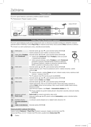 Page 3006
Začínáme 
Čeština
Připojení antény
Při prvním zapnutí televizoru automaticky proběhne základní nastavení.Přednastavení: Připojení napájení a antény.
 ✎
nebo
Zdirka Pro Napajeni
Anténa VHF/UHF 
Kabel
R-AUDIO-L PRPBY
ANT OUT
Funkce Plug & Play (Počáteční nastavení)
Při prvním zapnutí televizoru bude pomocí posloupnosti vý\ĺzev na obrazovce provedena konfigurace základního nastavení. 
Stiskněte tlačítko POWERP. Funkce Plug & Play je k dispozici pouze tehdy, když je položka Vstup nastavena na televizor....