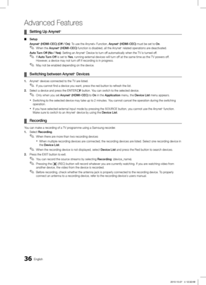 Page 3636English
Advanced Features
Setting Up Anynet ¦+ 
Setup ■Anynet+ (HDMI-CEC) (Off / On): To use the Anynet+ Function, Anynet+ (HDMI-CEC) must be set to On.
When the 
 ✎Anynet+ (HDMI-CEC)  function is disabled, all the Anynet+ related operations are deactivated.
Auto Turn Off (No / Yes): Setting an Anynet+ Device to turn off automatically when the TV is turned off.
If 
 ✎Auto Turn Off is set to Ye s , running external devices will turn off at the same time as the T V powers off. 
However, a device may not...