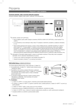 Page 3518Slovensky
Pripojenia
Pripojenie k audio zariadeniu
Používanie optického  alebo zvukového káblového pripojenia
Dostupné zariadenia: digitálny audio systém, zosilňovač, \ĺDVD domáce kinoDIGITAL AUDIO OUT (OPTICAL)
 ✎
Keď sa digitálny audio systém pripája ku konektoru  xDIGITAL AUDIO OUT (OPTICAL) , znížte hlasitosť T V a 
systému. 
5.1 CH (kanálový) zvuk je dostupný vtedy, keď je T V pripojený k externému zariadeniu s podporou štandardu 
 x5.1 CH.
Keď je prijímač (domáce kino) zapnutý, zvukový výstup...