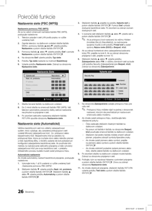 Page 36926Slovensky
Pokročilé funkcie
Nastavenie siete (PBC (WPS))
Nastavenie pomocou PBC (WPS)
Ak sa na vašom smerovači nachádza tlačidlo PBC (WPS), 
postupujte nasledovne:
1. Televízor pripojte k sieti LAN podľa popisu vo vyššie 
uvedenej časti.
2. Zapnite televízor, na diaľkovom ovládaní stlačte tlačidlo MENU, pomocou tlačidla ▲alebo▼ vyberte položku 
Nastavenie a potom stlačte tlačidlo ENTERE.
3. Pomocou tlačidla ▲ alebo ▼ vyberte položku Sieť v ponuke 
Nastavenie a potom stlačte tlačidlo ENTERE.
4. Na...