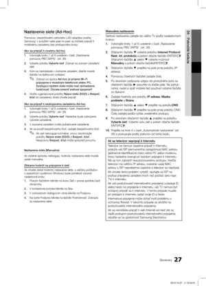 Page 37027Slovensky
04
Pokročilé funkcie
Nastavenie siete (Ad-Hoc)
Pomocou „bezdrôtového sieťového LAN adaptéra značky 
Samsung“ s použitím siete peer-to-peer sa môžete pripojiť k 
mobilnému zariadeniu bez prístupového bodu.
Ako sa pripojiť k novému Ad-hoc
1. Vykonajte kroky 1 až 6 uvedené v časti „Nastavenie 
pomocou PBC (WPS)“. (str. 26)
2. Vyberte položku Vyberte sieť. Zobrazí sa zoznam zariadení/
sietí.
3. Kým sa nachádzate v zozname zariadení, stlačte modré 
tlačidlo na diaľkovom ovládaní.Zobrazí sa správa...