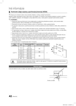 Page 38542Slovensky
Iné informácie
Technické údaje súpravy upevňovacej konzoly (VESA) ¦ 
Súprava na montáž na stenu nie je súčasťou dodávky, musíte ju zakúpiť samostatne. ✎
Nástenný držiak nainštalujte na pevnú stenu kolmú voč\ĺi podlahe. Pri montáži na iné stavebné materiály, sa prosím, poraďte s 
vaším najbližším predajcom. Ak inštalujete na strop alebo šikmú stenu, môže padnúť a spôsobiť vá\ĺžne fyzické zranenie.POZNÁMK A
 ✎
Spoločnosť Samsung Electronics nie je zodpovedná za akékoľvek poškodenie produktu,...