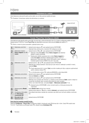 Page 3986
Iniţiere
Română
Conectarea la o antenă
Când televizorul este pornit pentru prima dată, se vor iniţia automat setările de bază.Presetare: Conectarea cablului de alimentare \bi a antenei. 
 ✎
Funcţia “Plug & Play” (Configurare iniţială)
Când televizorul este deschis pentru prima dată, pe ecran apar o ser\ĺie de instrucţiuni care vă vor ajuta la configurarea setărilor de bază. 
Apăsaţi butonul POWERP. Funcţia Plug & Play este disponibilă numai atunci când sursa de Intrare este setată la TV.
Pentru a...