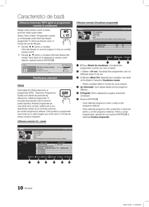 Page 40210Română
Caracteristici de bază
Utilizarea butonului INFO (ghid al programelor 
curente & următoare)
Afi\bajul arată canalul curent \bi starea 
anumitor setări audio-video.
Ghidul “Now & Next” (Programele curente 
\bi următoarele) arată informaţii despre 
programele TV zilnice pe fiecare canal, în 
funcţie de ora de difuzare.Derulaţi 
 y ◄, ► pentru a vizualiza 
informaţii despre un anumit program în timp ce urmăriţi 
canalul curent. 
Derulaţi 
 y ▲, ▼ pentru a vizualiza informaţii despre alte 
canale....