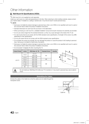 Page 4242English
Other Information
Wall Mount Kit Specifications (VESA)  ¦
Wall mount kit is not supplied but sold separately. ✎
Install your wall mount on a solid wall perpendicular to the floor. When attaching to other building materials, please contact 
your nearest dealer. If installed on a ceiling or slanted wall, it may fall and result in severe personal injury.NOTE
 ✎
Samsung is not liable for product damage or personal injury when a non-VESA or non-specified wall mo\
unt is used or  xthe consumer fails...