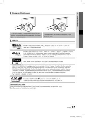 Page 4747English
05
Other Information
Storage and Maintenance ¦
Do not spray water or a cleaning agent directly onto the
product. Any liquid that goes into the product may cause a
failure, fire, or electric shock.Clean the product with a soft cloth dapped in a small 
amount of water.
Licence ¦
Manufactured under licence from Dolby Laboratories. Dolby and the double-D symbol are trademarks of Dolby Laboratories.
Manufactured under licence under U.S. Patent #’s: 5,451,942; 5,956,674; 5,974,380; 5,978,762;...