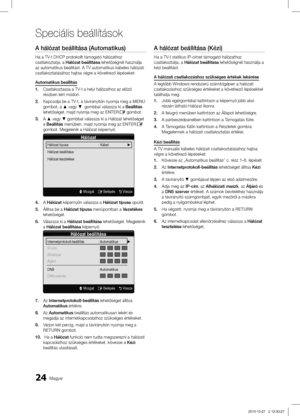 Page 7324Magyar
Speciális beállítások
A hálózat beállítása (Automatikus)
Ha a TV-t DHCP protokollt támogató hálózathoz 
csatlakoztatja, a Hálózat beállítása lehetőségnél használja 
az automatikus beállítást. A TV automatikus kábeles háló\
zati 
csatlakoztatásához hajtsa végre a következő lépéseket:
Automatikus beállítás
1. Csatlakoztassa a TV-t a helyi hálózathoz az előző 
részben leírt módon.
2. Kapcsolja be a TV-t, a távirányítón nyomja meg a MENU 
gombot, a ▲ vagy ▼  gombbal válassza ki a Beállítás...