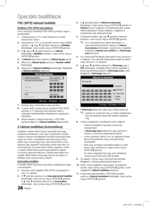 Page 7526Magyar
Speciális beállítások
PBC (WPS) hálózati beállítás
Beállítás a PBC (WPS) használatával
Ha az útválasztó rendelkezik PBC (WPS) gombbal, tegye a 
következőket:
1. Csatlakoztassa a TV-t a helyi hálózathoz az előző 
részben leírt módon.
2. Kapcsolja be a TV-t, a távirányítón nyomja meg a MENU 
gombot, a ▲ vagy ▼ gombbal válassza ki a Beállítás 
lehetőséget, majd nyomja meg az ENTER
E gombot.
3. A ▲ vagy a ▼ gombbal válassza ki a Hálózat 
lehetőséget a Beállítás menüben, majd nyomja meg az 
ENTER
E...