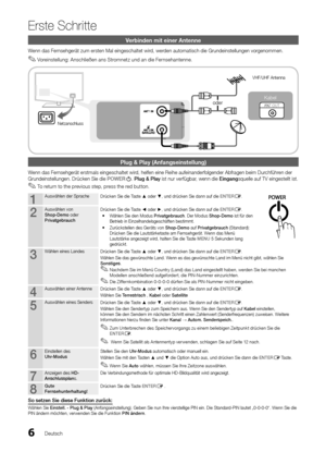 Page 1146
Erste Schritte
Deutsch
Verbinden mit einer Antenne
Wenn das Fernsehgerät zum ersten Mal eingeschaltet wird, werden automatisch die Grundeinstellungen vorgenommen.Voreinstellung: Anschließen ans Stromnetz und an die Fernsehantenne. 
 
✎
Plug & Play (Anfangseinstellung)
Wenn das Fernsehgerät erstmals eingeschaltet wird, helfen eine Reihe aufeinanderfolgender Abfragen beim Durchführen der 
Grundeinstellungen. Drücken Sie die POWERP. Plug & Play ist nur verfügbar, wenn die Eingangsquelle auf TV eingestellt...