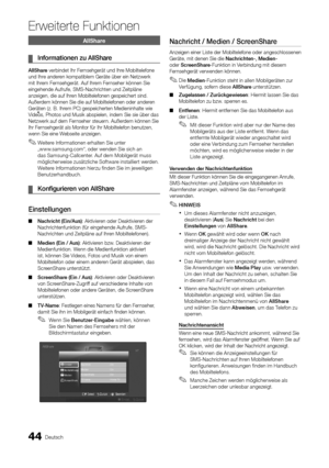 Page 15244Deutsch
Erweiterte Funktionen
AllShare 
Informationen zu AllShare
 
¦
AllShare verbindet Ihr Fernsehgerät und Ihre Mobiltelefone 
und Ihre anderen kompatiblem Geräte über ein Netzwerk 
mit Ihrem Fernsehgerät. Auf Ihrem Fernseher können Sie 
eingehende Aufrufe, SMS-Nachrichten und Zeitpläne 
anzeigen, die auf Ihren Mobiltelefonen gespeichert sind. 
Außerdem können Sie die auf Mobiltelefonen oder anderen 
Geräten (z. B. Ihrem PC) gespeicherten Medieninhalte wie 
Videos, Photos und Musik abspielen, indem...