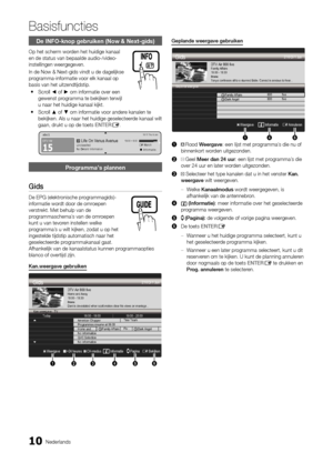 Page 17210Nederlands
Basisfuncties
De INFO-knop gebruiken (Now & Next-gids)
Op het scherm worden het huidige kanaal 
en de status van bepaalde audio-/video-
instellingen weergegeven.
In de Now & Next-gids vindt u de dagelijkse 
programma-informatie voor elk kanaal op 
basis van het uitzendtijdstip.Scroll 
 
y ◄ of ► om informatie over een 
gewenst programma te bekijken terwijl 
u naar het huidige kanaal kijkt. 
Scroll 
 
y ▲ of ▼ om informatie voor andere kanalen te 
bekijken. Als u naar het huidige...