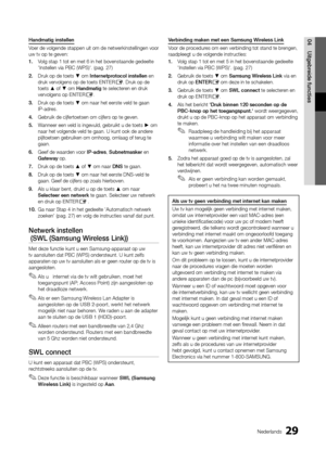 Page 19129Nederlands
04Uitgebreide functiesHandmatig instellen
Voer de volgende stappen uit om de netwerkinstellingen voor 
uw tv op te geven:
1. Volg stap 1 tot en met 6 in het bovenstaande gedeelte 
'Instellen via PBC (WPS)'. (pag. 27)
2.  Druk op de toets ▼ om Internetprotocol instellen en 
druk vervolgens op de toets ENTER
E. Druk op de 
toets ▲ of ▼ om Handmatig te selecteren en druk 
vervolgens op ENTER
E. 
3.  Druk op de toets ▼ om naar het eerste veld te gaan 
IP-adres.
4.  Gebruik de...