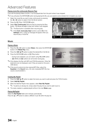 Page 3434English
Advanced Features
Playing movie file continuously (Resume Play)
If you exit the playing Videos function, it can be played later from the point where it was stopped.
If you will press the  ✎ENTERE button during playing the file, you can explore scene divided into 5 chapters you want.
1. Select the movie file you want to play continuously by pressing the ◄ or ► button to select it from the file list section.
2. Press the � (Play) / ENTERE button.
3. Select Play Continuously (Resume Play) by...