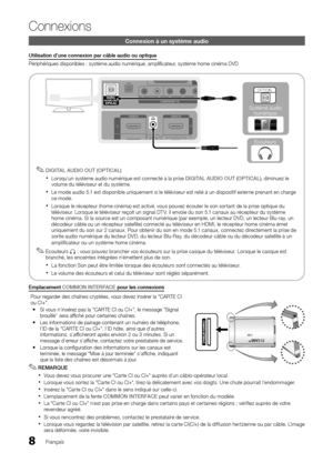 Page 628Français
Connexions
Connexion à un système audio
Utilisation d’une connexion par câble audio ou optique
Périphériques disponibles : système audio numérique, amplifi\
 cateur, système home cinéma DVDDIGITAL AUDIO OUT (OPTICAL)
 
✎
Lorsqu’un système audio numérique est connecté à la prise  
xDIGITAL AUDIO OUT (OPTICAL) , diminuez le 
volume du téléviseur et du système. 
Le mode audio 5.1 est disponible uniquement si le téléviseur est relié à un dispositif externe prenant en charge 
 
xce mode.
Lorsque le...