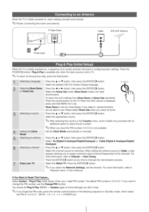 Page 5English - 5
Connecting to an A\lntenna
When the TV is init\Tially powered on, basic settin\Tgs proceed automatically\T.
 ✎Preset: Connecting the mains and antenna. 
Plug & Play (Initial \lSetup)
When the TV is init\Tially powered on, a sequence o\Tf on-screen prompts will assist \Tin configuring basic\T settings. Press the POWERP button. Pl\bg & Play is available only\T when the Input so\Turce is set to TV.
 ✎To return to the previous step, press the Red button.
1\belecting a languag\TePress the ▲ or ▼...