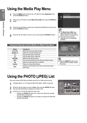 Page 38
English
Media Play - USB Device
Using the Media Play Menu
1 Press the MENU button. Press the ▲ or ▼ button to select  Application, then 
press the ENTERE button.
2  Press the ▲ or ▼ button to select Media Play (USB), then press the ENTERE  button. 
3 Press the ▲ or ▼ button to select the corresponding USB Memory Device, then  press the ENTERE button.
4 Press the ◄ or ► button to move to an icon, then press the ENTERE button.
Using the Remote Control Button in Media Play Menu
Button Operations...