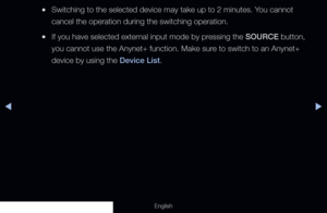 Page 220◀▶
English
 
●Switching to the selected device may take up to 2 minutes. You cannot 
cancel the operation during the switching operation.
 
●If you have selected external input mode by pressing the SOURCE button, 
you cannot use the Anynet+ function. Make sure to switch to an Anynet+ 
device by using the Device List.
  