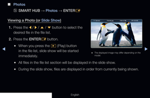 Page 258◀▶
English
 
■
Photos
 
OSMART HUB  → Photos 
→ ENTER
E
Viewing a Photo (or Slide Show) 1.  Press  the  l / 
r  / 
u  / 
d  button to select the 
desired file in the file list.
2.  Press the ENTER
E button.
 
●When you press the 
� (Play) button 
in the file list, slide show will be started 
immediately.
 
●All files in the file list section will be displayed in the slide show.
 
●During the slide show, files are displayed in order from currently being shown.
 
● The displayed image may differ depending...