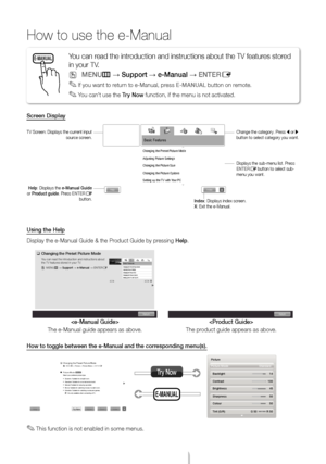 Page 14English - 14
How to use the e-M\
anual
Screen D\fsplay
Us\fng the Help
Display the e-Manua\yl Guide & the Product Guide by pressing Help\b

The e-Manual guide \yappears as above\b 
The product guide appears\y as above\b
How to toggle betwee\on the e-Manual and\o the correspond\fng menu(s).
 
✎This \function is not enabled in some menus\b
E-MANUALYou can read the introduction and instru\yctions about the T\yV \features stored 
in your TV\b
 
OMENUm → Support → e-Manual → ENTERE
 
✎I\f you want to return...