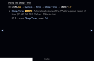 Page 127◀▶
English
Using the Sleep Timer
 
OMENU
m 
→  System 
→ Time
 → Sleep Timer 
→ ENTER
E
 
●Sleep Timer 
t: Automatically shuts off the TV after a preset period of 
time. (30, 60, 90, 120, 150 and 180 minutes).
 
NTo cancel Sleep Timer, select Off .
  