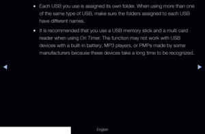 Page 131◀▶
English
 
●Each USB you use is assigned its own folder. When using more than one 
of the same type of USB, make sure the folders assigned to each USB 
have different names.
 
●It is recommended that you use a USB memory stick and a multi card 
reader when using On Timer. The function may not work with USB 
devices with a built-in battery, MP3 players, or PMPs made by some 
manufacturers because these devices take a long time to be recognized.
  