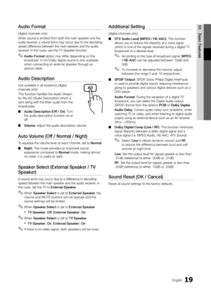 Page 1919English
03 Basic	 FeaturesAudio	Format	
(digital channels o\ynly)
When sound is emitt\yed \from both the main s\ypeaker and the 
audio receiver, a sound echo may \yoccur due to the de\ycoding 
speed di\f\ference between the m\yain speaker and the\y audio 
receiver\b In this case, use\y the TV Speaker \fun\yction\b
 ✎Audio	Format option may di\f\fer depending on the 
b roadcast\b 5\b1ch Dolby digital sound is only available 
when connecting an external speaker through an 
optical cable\b 
Audio...